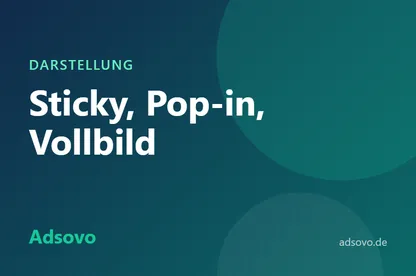 Sticky Ads, Pop-in und Vollbild: Wann sind sie sinnvoll?