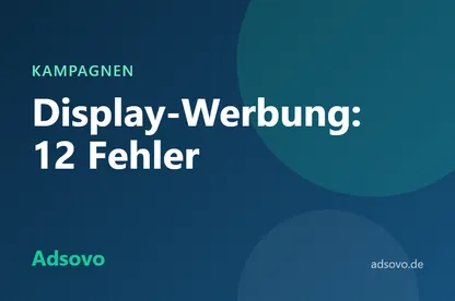Display-Werbung: Die 12 häufigsten Fehler und wie Sie sie vermeiden