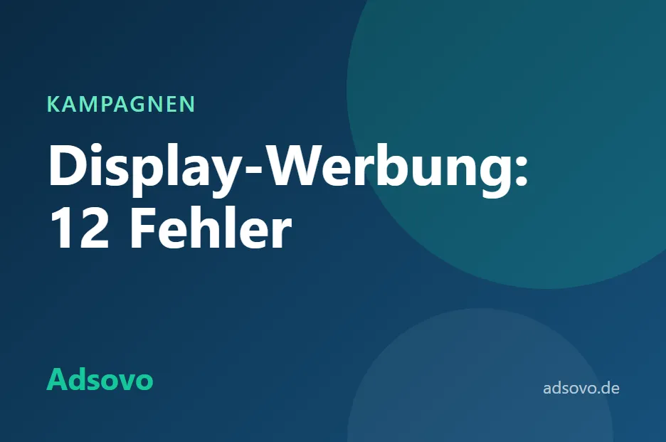 Display-Werbung: Die 12 häufigsten Fehler und wie Sie sie vermeiden