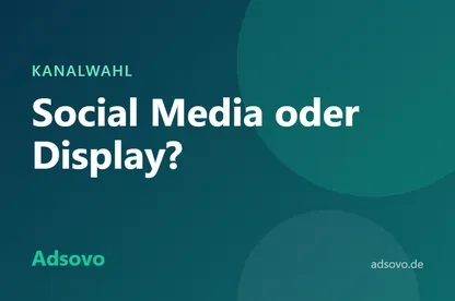 Social Media oder Display-Werbung: Welcher Kanal passt zu Ihrem Ziel?